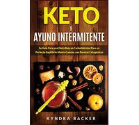Keto y ayuno intermitente: Su guía esencial para una dieta baja en carbohidratos para un perfecto equilibrio mente-cuerpo, pérdida de peso, con ... maximizar su salud (10B) (Healthy Living)