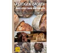 Ketogen Backen - Low-Carb-Rezepte für Kuchen, Brot und mehr - ohne Zucker und Weizenmehl: Entdecke die Möglichkeiten des Backens mit Keto-Zutaten für eine gesunde Ernährung