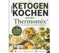 Ketogen kochen mit dem Thermomix®: Das einfache Low-Carb-Thermomix®-Kochbuch für Anfänger und Vielbeschäftigte: Proteinreiche, budgetfreundliche ... Fettabbau-Zielen und Energie im Alltag