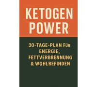 Ketogen Power: 30-Tage-Plan für Energie, Fettverbrennung & Wohlbefinden