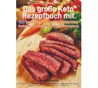Ketogene Ernährung Kochbuch XXL: Das große Keto Rezeptbuch mit 100 leckeren kohlenhydratarmen Gerichten & vollständigen Nährwertangaben: ... Desserts, Getränke & Saucen für jeden Tag