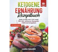 Ketogene Ernährung Rezeptbuch: Jeder kriegt sein Fett weg! Mit 140+ leckeren Rezepten + Nährwertangaben
