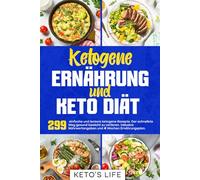 Ketogene Ernährung und Keto Diät: 299 einfache und leckere ketogene Rezepte. Der schnellste Weg gesund Gewicht zu verlieren. Inklusive Nährwertangaben. Inkl. 4 Wochen Ernährungsplan.