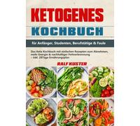 Ketogenes Kochbuch für Anfänger, Studenten, Berufstätige & Faule: Das Keto Kochbuch mit einfachen Rezepten zum Abnehmen, mehr Energie & nachhaltiger Fettverbrennung - inkl. 28Tage Ernährungsplan