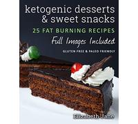 Ketogenic Desserts and Sweet Snacks: Mouth-watering, fat burning and energy boosting treats (Elizabeth Jane Cookbook)