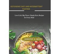 KETOGENIC DIET AND INTERMITTENT FASTING: “Low-Carb, Big Flavor: Simple Keto Recipes for Every Meal”