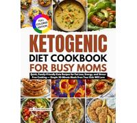 Ketogenic diet cookbook for busy moms: Quick, Family-Friendly Keto Recipes for Fat Loss, Energy, and Stress-Free Cooking - Simple 30-Minute Meals Even Your Kids Will Love