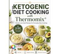 Ketogenic Diet Cooking with Thermomix®: The Lazy Low-Carb Thermomix® Cookbook for Beginners: High-Protein, Low-Budget Keto Recipes for Busy Folks, Weight Loss, Fat Loss, and More Energy