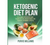 Ketogenic Diet Plan: The Ultimate Step-by-Step Guide to Rapid Fat Loss, Endless Energy, and a Healthy, Sustainable Lifestyle