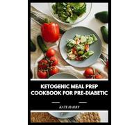 Ketogenic Meal Prep Cookbook for Pre-Diabetic: Quick and Easy Low-Carb Recipes and Balanced Nutrition Plans to Support Blood Sugar Management