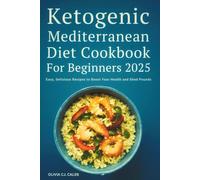 Ketogenic Mediterranean Diet Cookbook for Beginners 2025: Easy, Delicious Recipes to Boost Your Health and Shed Pounds
