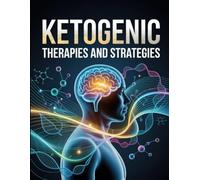 Ketogenic Therapies And Strategies: Harness the Power of Ketosis to Heal Metabolic Disorders, Reverse Insulin Resistance, and Unlock Cellular Renewal