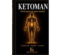 KETOMAN: Pierde grasa sin pasar hambre: guía de dieta keto con la ciencia real, el método y las recetas