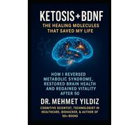 Ketosis + BDNF: The Healing Molecules That Saved My Life: How I Reversed Metabolic Syndrome, Restored Brain Health, and Regained Vitality After 50 ... Performance Series by Dr Mehmet Yildiz)