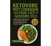Ketovore Diet Cookbook and Food List for Seniors 2025: Simple Ketovore Recipes and Low-Carb Meal Plans for Lasting Weight Loss and Vitality at Any Age