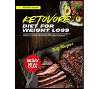 KETOVORE DIET FOR WEIGHT LOSS: Complete Nutritional Guide Merging Ketogenic and Carnivore Principles to Promote Fat Loss, Metabolic Health, and ... Habits. (Ketovore Diet Mastery Collection)