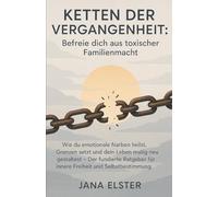 Ketten der Vergangenheit: Befreie dich aus toxisch: Wie du emotionale Narben heilst, Grenzen setzt und dein Leben mutig neu gestaltest - Der fundierte Ratgeber für innere Freiheit und Selbstbestimmung