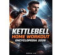 Kettlebell Home Workout Encyclopedia 2026: 250 Progressions for Strength, Fat Loss & Mobility