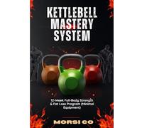 Kettlebell Mastery System: 12-Week Full-Body Strength & Fat Loss Program (Minimal Equipment)