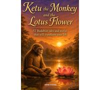 Ketu the Monkey and the Lotus Flower: 52 Buddhist Tales and Stories That Will Transform Your Life (Personal Development and Spiritual Awakening)