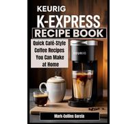Keurig K-Express Recipe Book: Quick Café-Style Coffee Recipes You Can Make at Home