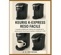 KEURIG K-EXPRESS RESO FACILE: La guida completa per l'utente con consigli per la preparazione, trucchi per la pulizia e ricette per il caffè