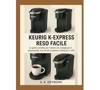 KEURIG K-EXPRESS RESO FACILE: La guida completa per l'utente con consigli per la preparazione, trucchi per la pulizia e ricette per il caffè