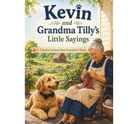 Kevin and Grandma Tilly’s Little Sayings: Timeless Lessons from Grandma’s Heart (Kevin's Big Adventures)