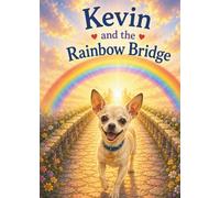 Kevin and the Rainbow Bridge: A comforting story about love that never fades (Kevin's Big Adventures)