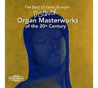 Kevin Bowyer (órgano) – Lo mejor de Kevin Bowyer: Obras maestras para órgano del siglo XX