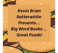 Kevin Brian Satterwhite Presents... Big Word Books... Great Foods!