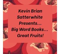 Kevin Brian Satterwhite Presents... Big Word Books... Great Fruits!
