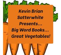 Kevin Brian Satterwhite Presents... Big Word Books... Great Vegetables!