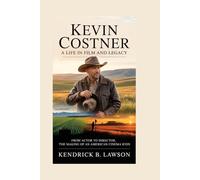 KEVIN COSTNER: A Life in Film and Legacy: From actor to director, the making of an American cinema icon