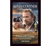 KEVIN COSTNER BIOGRAPHY: Dances with Destiny: An Unexpected Director's Journey to Oscar Glory