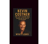 KEVIN COSTNER: The Last Leading Man- Costner and the Death of Old Hollywood