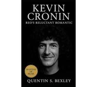 Kevin Cronin: REO's Reluctant Romantic: REO Speedwagon: The Definitive Biography of a Voice That Defined Arena Rock Balladry