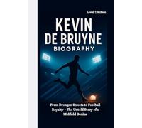 KEVIN DE BRUYNE BIOGRAPHY: From Drongen Streets to Football Royalty - The Untold Story of a Midfield Genius