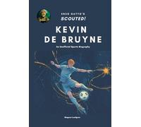 Kevin de Bruyne (Scouted!): A Sports Biography for Young Soccer Fans | Stats, Skills & Incredible True Stories