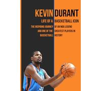 Kevin Durant Life of a Basketball Icon: The Inspiring Journey of an NBA Legend and One of the Greatest Players in Basketball History (Celebrities and Famous people biographies)