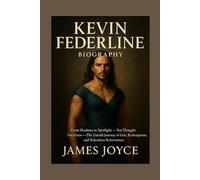 KEVIN FEDERLINE BIOGRAPHY: From Shadows to Spotlight - You Thought You Knew - The Untold Journey of Grit, Redemption, and Relentless Reinvention