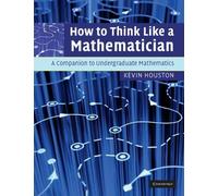 How to Think Like a Mathematician Paperback: A Companion to Undergraduate Mathematics