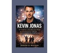 Kevin Jonas: The Untold Story of the Oldest Jonas Brother His Journey Through Fame, Family, Faith, Business, and the Band That Changed Pop Music