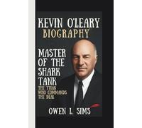 KEVIN O’LEARY: MASTER OF THE SHARK TANK: THE TITAN WHO COMMANDS THE DEAL