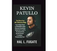 Kevin Patullo: The Rise of an NFL Offensive Mind - From College Player to Philadelphia Eagles Offensive Coordinator, Behind the X’s and O’s, the ... the Pressure of Leading a Championship Team