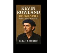 KEVIN ROWLAND BIOGRAPHY: A Soul Rebel’s Journey