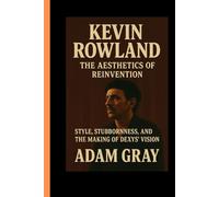 Kevin Rowland: The Aesthetics of Reinvention Style, Stubbornness, and the Making of Dexys’ Vision