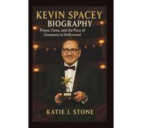 Kevin Spacey Biography: Power, Fame, and the Price of Greatness in Hollywood