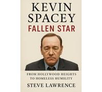 Kevin Spacey Fallen Star: From Hollywood Heights to Homeless Humility