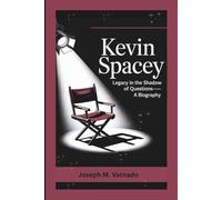 KEVIN SPACEY: Legacy in the Shadow of Questions-A Biography